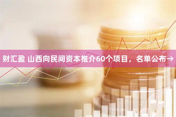 财汇盈 山西向民间资本推介60个项目，名单公布→