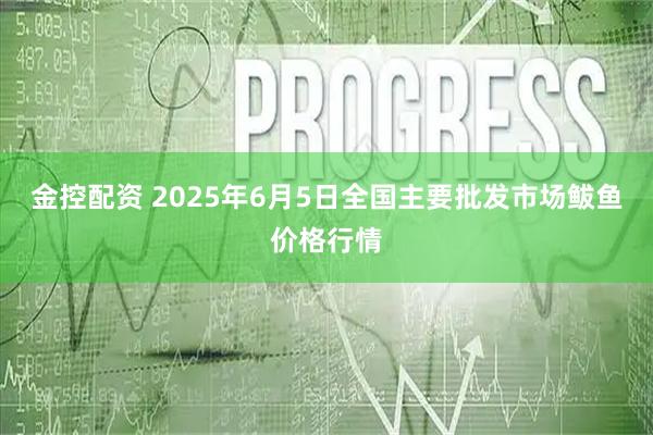 金控配资 2025年6月5日全国主要批发市场鲅鱼价格行情