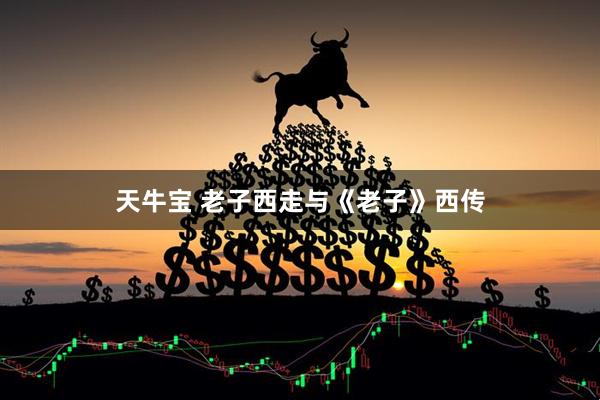 天牛宝 老子西走与《老子》西传