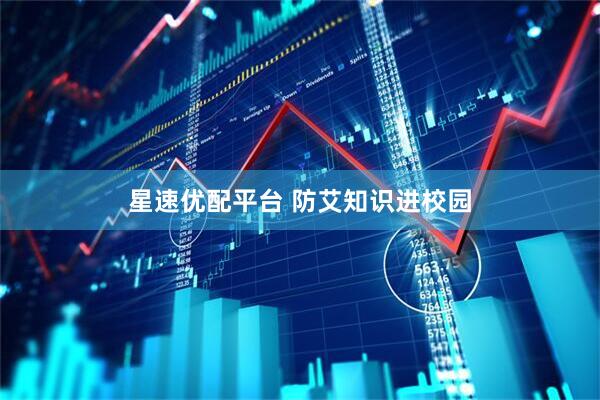 星速优配平台 防艾知识进校园