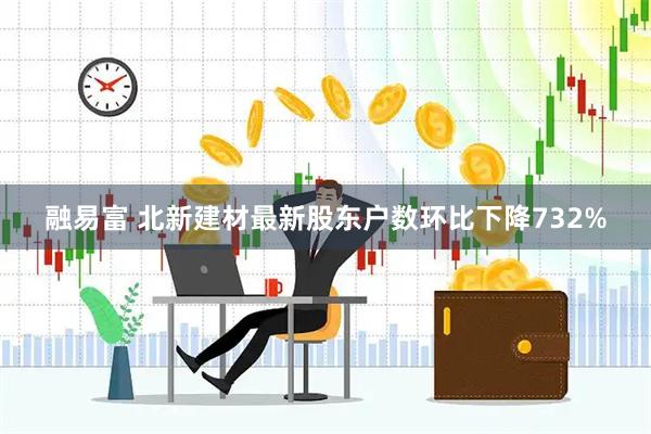 融易富 北新建材最新股东户数环比下降732%