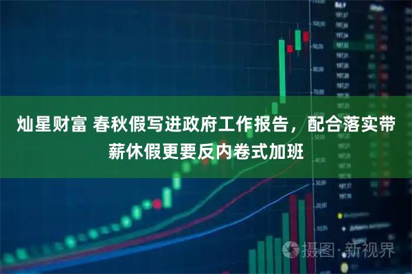 灿星财富 春秋假写进政府工作报告，配合落实带薪休假更要反内卷式加班